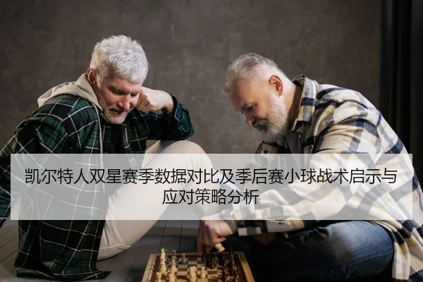 凯尔特人双星赛季数据对比及季后赛小球战术启示与应对策略分析